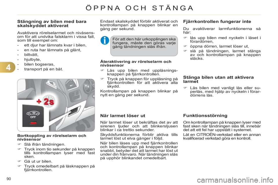 CITROEN C4 2013  InstruktionsbÖcker (in Swedish) 4
ÖPPNA OCH STÄNGA
90 
Funktionsstörning 
   
Om kontrollampan på knappen lyser med 
fast sken när tändningen slås till, innebär 
det att ett fel har uppstått i systemet. 
  Låt en CITROËN-