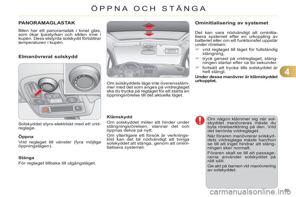 CITROEN C4 2013  InstruktionsbÖcker (in Swedish) 4
ÖPPNA OCH STÄNGA
95 
PANORAMAGLASTA K
  Bilen har ett panoramatak i tonat glas, 
som ökar ljusstyrkan och sikten inne i 
kupén. Dess elstyrda solskydd förbättrar 
temperaturen i kupén. 
   
E