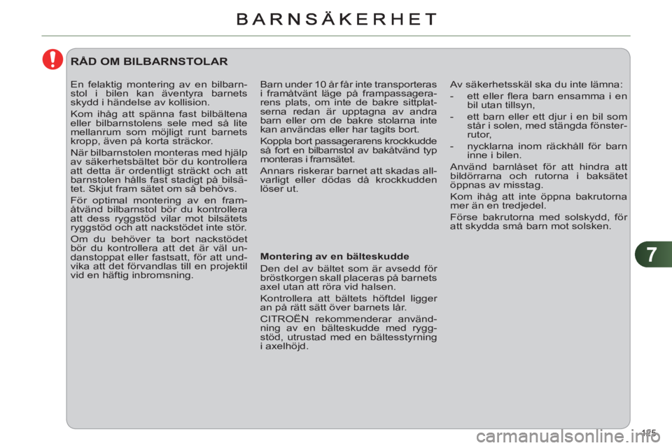 CITROEN C4 2011  InstruktionsbÖcker (in Swedish) 7
125 
  Barn under 10 år får inte transporteras 
i framåtvänt läge på frampassagera-
rens plats, om inte de bakre sittplat-
serna redan är upptagna av andra 
barn eller om de bakre stolarna in