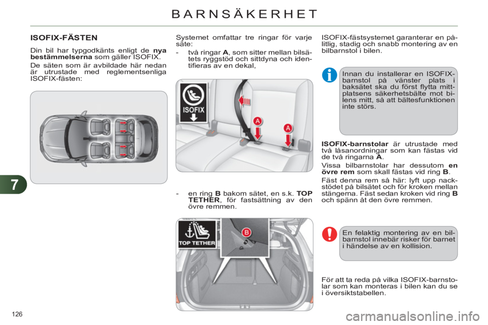CITROEN C4 2011  InstruktionsbÖcker (in Swedish) 7
BARNSÄKERHET
126 
ISOFIX-FÄSTEN
  Din bil har typgodkänts enligt de  nya 
bestämmelserna 
 som gäller ISOFIX. 
  De säten som är avbildade här nedan 
är utrustade med reglementsenliga 
ISOF