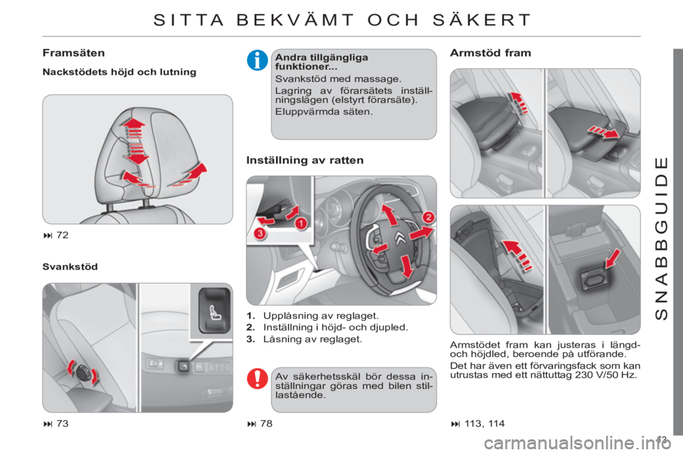 CITROEN C4 2011  InstruktionsbÖcker (in Swedish) 13 
SNABBGUIDE
SITTA BEKVÄMT OCH SÄKERT
   
Framsäten 
 
 
Nackstödets höjd och lutning 
   
Svankstöd    
Andra tillgängliga 
funktioner... 
  Svankstöd med massage. 
  Lagring av förarsäte