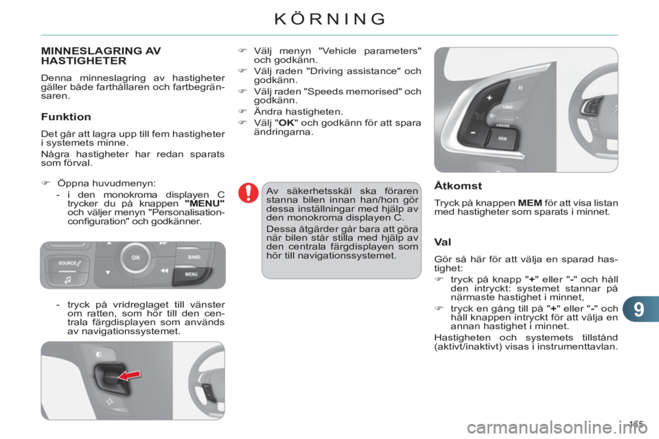 CITROEN C4 2011  InstruktionsbÖcker (in Swedish) 9
KÖRNING
165 
MINNESLAGRING AV
HASTIGHETER 
  Denna minneslagring av hastigheter 
gäller både farthållaren och fartbegrän-
saren. 
   Funktion 
 
Det går att lagra upp till fem hastigheter 
i s