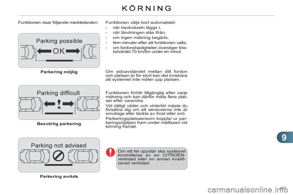 CITROEN C4 2011 InstruktionsbÖcker (in Swedish) 9
171
Funktionen visar följande meddelanden:
Parkering möjlig
Besvärlig parkering
Parkering avråds
Funktionen väljs bort automatiskt:
- när backväxeln lä CITROEN C4 2011 InstruktionsbÖcker (in Swedish) 9
171
Funktionen visar följande meddelanden:
Parkering möjlig
Besvärlig parkering
Parkering avråds
Funktionen väljs bort automatiskt:
- när backväxeln lä