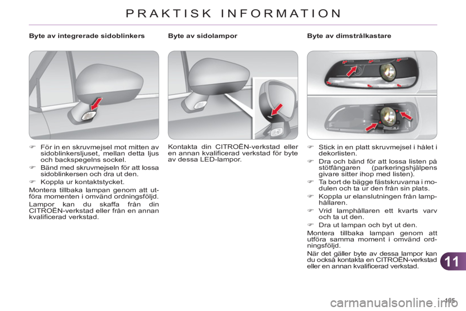 CITROEN C4 2011  InstruktionsbÖcker (in Swedish) 11
PRAKTISK INFORMATION
195 
   
 
�) 
  Stick in en platt skruvmejsel i hålet i 
dekorlisten. 
   
�) 
  Dra och bänd för att lossa listen på 
stötfångaren (parkeringshjälpens 
givare sitter i