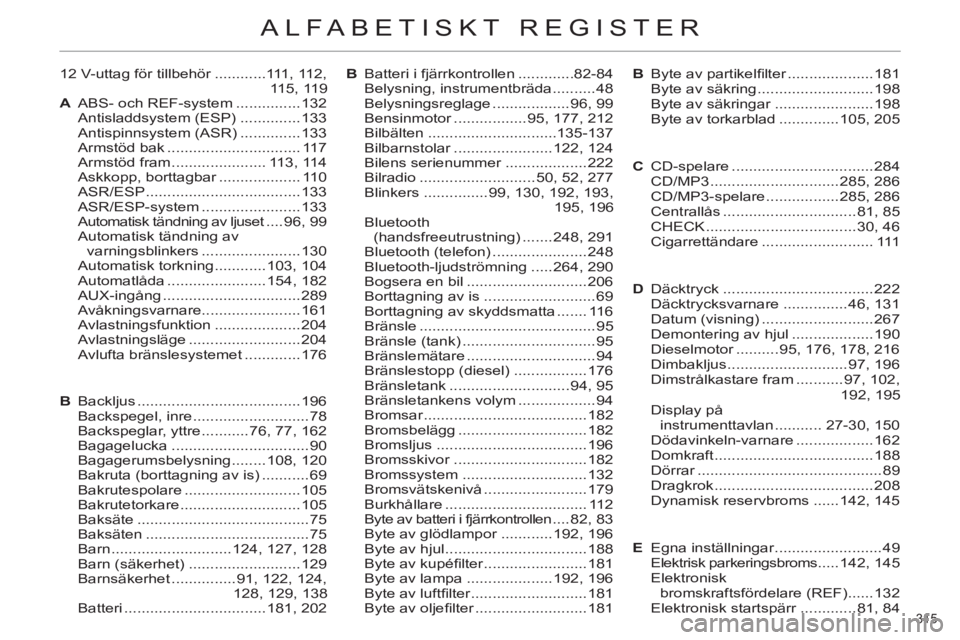 CITROEN C4 2011  InstruktionsbÖcker (in Swedish) 315 
ALFABETISKT REGISTER
12 V-uttag för tillbehör ............111, 112, 
11 5 ,  11 9
A  ABS- och REF-system ...............132
 Antisladdsystem (ESP) ..............133
 Antispinnsystem (ASR) .....