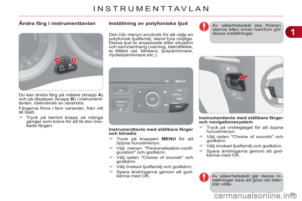 CITROEN C4 2011 InstruktionsbÖcker (in Swedish) 1
INSTRUMENTTAVLAN
49
Du kan ändra färg på mätare (knapp A
)
och på displayer (knapp B
) i instrument-
tavlan, oberoende av varandra.
Färgerna fi nns i fem varianter, från vitt
til CITROEN C4 2011 InstruktionsbÖcker (in Swedish) 1
INSTRUMENTTAVLAN
49
Du kan ändra färg på mätare (knapp A
)
och på displayer (knapp B
) i instrument-
tavlan, oberoende av varandra.
Färgerna fi nns i fem varianter, från vitt
til