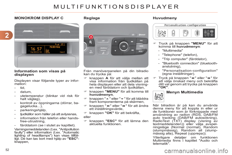 CITROEN C4 2011 InstruktionsbÖcker (in Swedish) 2
MULTIFUNKTIONSDISPLAYER
52
MONOKROM DISPLAY C
Information som visas på
displayen
Displayen visar följande typer av infor-
mation:
- tid,
- datum,
- utetemperatur (bl CITROEN C4 2011 InstruktionsbÖcker (in Swedish) 2
MULTIFUNKTIONSDISPLAYER
52
MONOKROM DISPLAY C
Information som visas på
displayen
Displayen visar följande typer av infor-
mation:
- tid,
- datum,
- utetemperatur (bl
