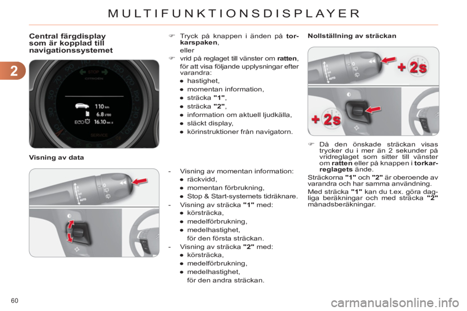CITROEN C4 2011  InstruktionsbÖcker (in Swedish) 2
MULTIFUNKTIONSDISPLAYER
60 
   
 
 
 
 
Central färgdisplay 
som är kopplad till
navigationssystemet 
   
 
-   Visning av momentan information: 
   
 
● 
 räckvidd, 
   
● 
 momentan förbru