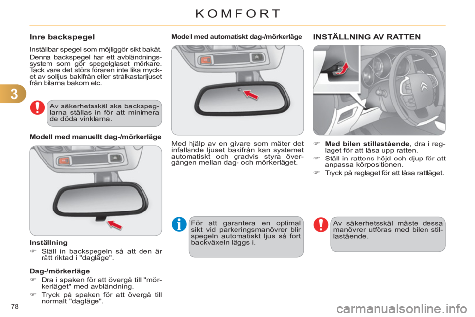 CITROEN C4 2011  InstruktionsbÖcker (in Swedish) 3
KOMFORT
78 
   
 
 
 
 
 
 
Modell med automatiskt dag-/mörkerläge  
 
Med hjälp av en givare som mäter det 
infallande ljuset bakifrån kan systemet 
automatiskt och gradvis styra över-
gånge