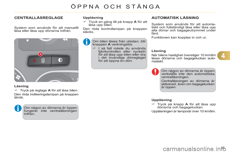 CITROEN C4 2011  InstruktionsbÖcker (in Swedish) 4
ÖPPNA OCH STÄNGA
85 
CENTRALLÅSREGLAGE
   
Låsning 
   
 
�) 
  Tryck på reglage  A 
 för att låsa bilen.  
  Den röda indikeringslampan på knappen 
tänds.   Om bilen låses från utsidan,