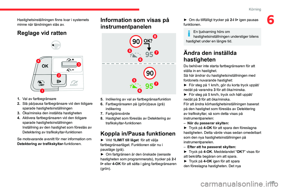 CITROEN C4 2021 InstruktionsbÖcker (in Swedish) 101
Körning
6Hastighetsinställningen finns kvar i systemets
minne när tändningen slås av.
Reglage vid ratten
1. Val av fartbegränsare
2. Slå på/pausa fartbegränsare vid den tidigare
CITROEN C4 2021 InstruktionsbÖcker (in Swedish) 101
Körning
6Hastighetsinställningen finns kvar i systemets
minne när tändningen slås av.
Reglage vid ratten
1. Val av fartbegränsare
2. Slå på/pausa fartbegränsare vid den tidigare