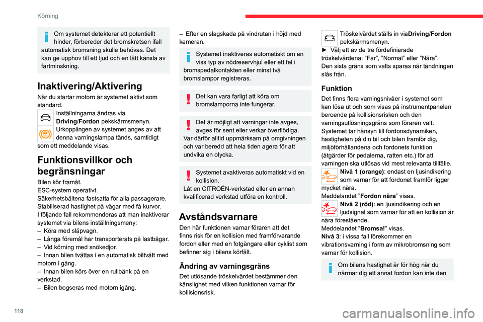 CITROEN C4 2021 InstruktionsbÖcker (in Swedish) 11 8
Körning
första varningsnivån lösa ut. Varningsnivå 2
aktiveras i så fall direkt.
Observera: varningsnivå 1 visas inte
vid ett fast hinder eller tillsammans med
varningsgränsen ” När CITROEN C4 2021 InstruktionsbÖcker (in Swedish) 11 8
Körning
första varningsnivån lösa ut. Varningsnivå 2
aktiveras i så fall direkt.
Observera: varningsnivå 1 visas inte
vid ett fast hinder eller tillsammans med
varningsgränsen ” När