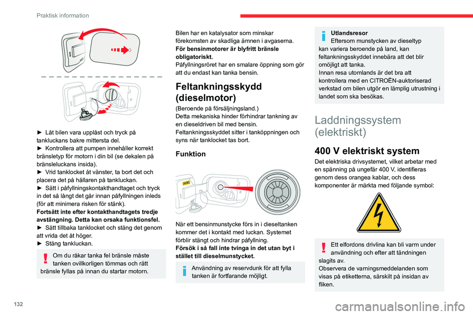 CITROEN C4 2021 InstruktionsbÖcker (in Swedish) 132
Praktisk information
► Låt bilen vara upplåst och tryck på
tankluckans bakre mittersta del.
►
Kontrollera att pumpen innehåller korrekt
bränsletyp för motorn i din bil (se dekalen CITROEN C4 2021 InstruktionsbÖcker (in Swedish) 132
Praktisk information
► Låt bilen vara upplåst och tryck på
tankluckans bakre mittersta del.
►
Kontrollera att pumpen innehåller korrekt
bränsletyp för motorn i din bil (se dekalen