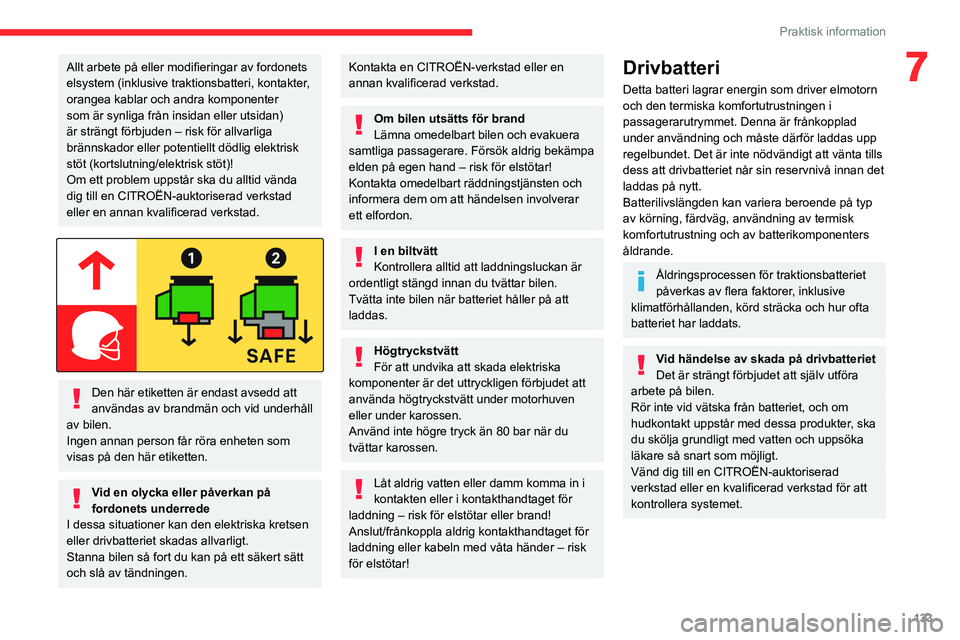 CITROEN C4 2021 InstruktionsbÖcker (in Swedish) 133
Praktisk information
7Allt arbete på eller modifieringar av fordonets
elsystem (inklusive traktionsbatteri, kontakter,
orangea kablar och andra komponenter
som är synliga från insidan eller CITROEN C4 2021 InstruktionsbÖcker (in Swedish) 133
Praktisk information
7Allt arbete på eller modifieringar av fordonets
elsystem (inklusive traktionsbatteri, kontakter,
orangea kablar och andra komponenter
som är synliga från insidan eller