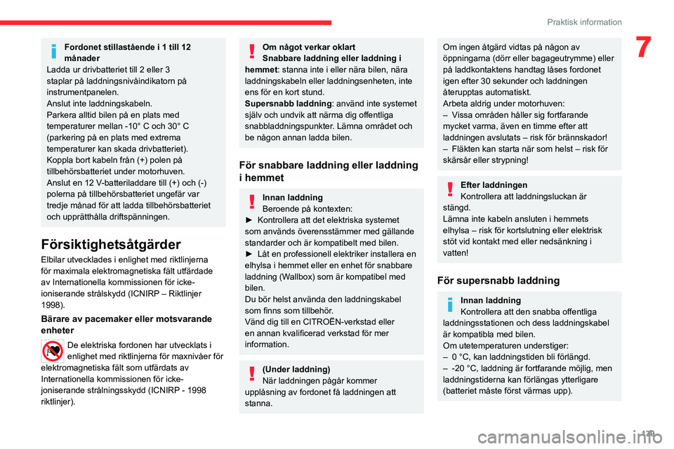 CITROEN C4 2021 InstruktionsbÖcker (in Swedish) 139
Praktisk information
7Fordonet stillastående i 1 till 12
månader
Ladda ur drivbatteriet till 2 eller 3
staplar på laddningsnivåindikatorn på
instrumentpanelen.
Anslut inte laddningskabeln. CITROEN C4 2021 InstruktionsbÖcker (in Swedish) 139
Praktisk information
7Fordonet stillastående i 1 till 12
månader
Ladda ur drivbatteriet till 2 eller 3
staplar på laddningsnivåindikatorn på
instrumentpanelen.
Anslut inte laddningskabeln.