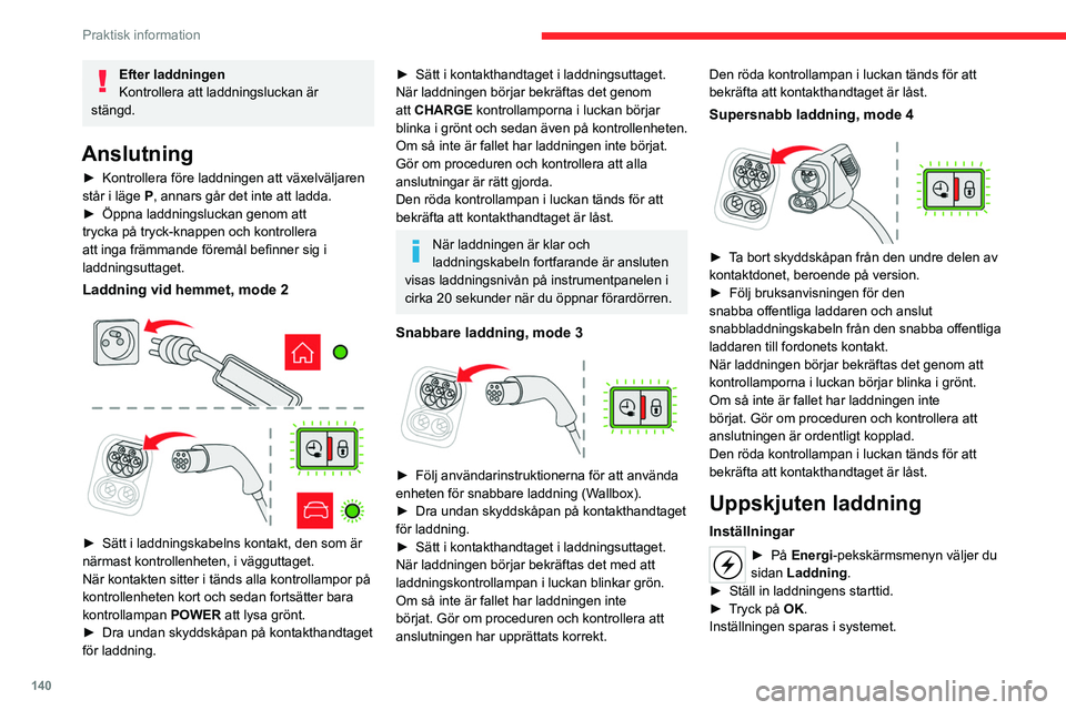 CITROEN C4 2021 InstruktionsbÖcker (in Swedish) 140
Praktisk information
Efter laddningen
Kontrollera att laddningsluckan är
stängd.
Anslutning
► Kontrollera före laddningen att växelväljaren
står i läge P, annars går det inte att la CITROEN C4 2021 InstruktionsbÖcker (in Swedish) 140
Praktisk information
Efter laddningen
Kontrollera att laddningsluckan är
stängd.
Anslutning
► Kontrollera före laddningen att växelväljaren
står i läge P, annars går det inte att la