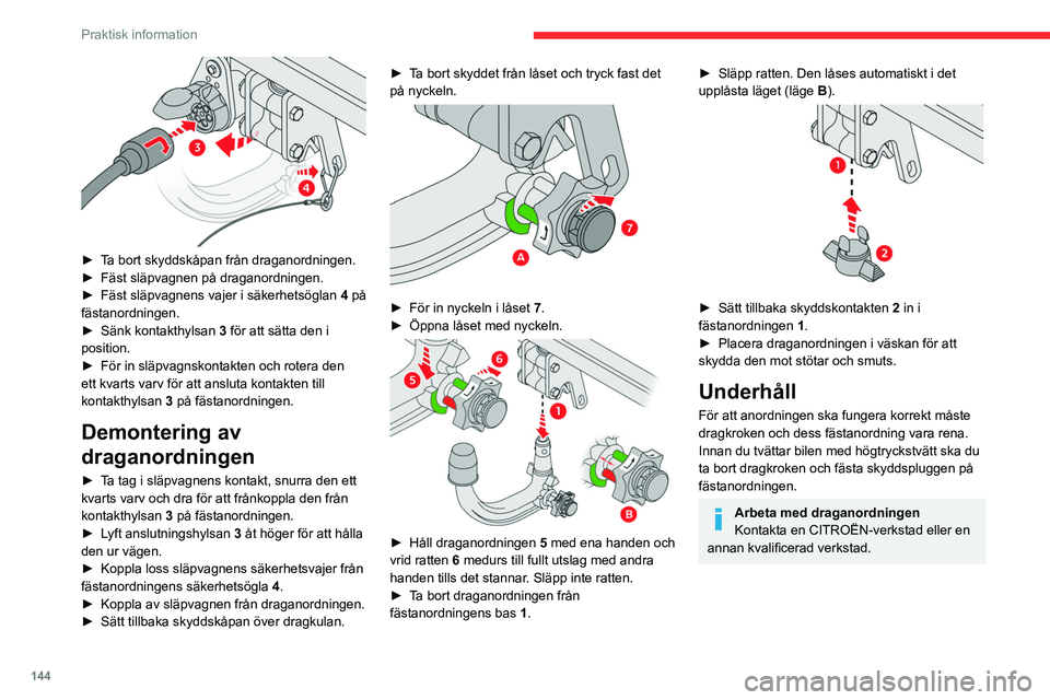 CITROEN C4 2021 InstruktionsbÖcker (in Swedish) 144
Praktisk information
► Ta bort skyddskåpan från draganordningen.
► Fäst släpvagnen på draganordningen.
►
Fäst släpvagnens vajer i säkerhetsöglan 4
på
fästanordningen.
►
CITROEN C4 2021 InstruktionsbÖcker (in Swedish) 144
Praktisk information
► Ta bort skyddskåpan från draganordningen.
► Fäst släpvagnen på draganordningen.
►
Fäst släpvagnens vajer i säkerhetsöglan 4
på
fästanordningen.
►