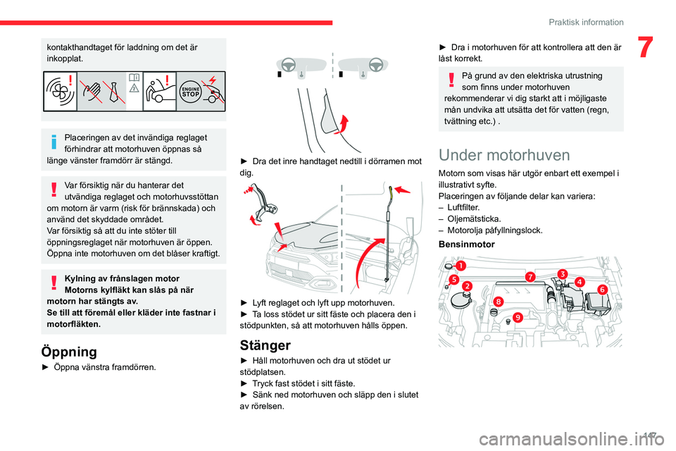 CITROEN C4 2021 InstruktionsbÖcker (in Swedish) 147
Praktisk information
7kontakthandtaget för laddning om det är
inkopplat.
Placeringen av det invändiga reglaget
förhindrar att motorhuven öppnas så
länge vänster framdörr är stängd.
V CITROEN C4 2021 InstruktionsbÖcker (in Swedish) 147
Praktisk information
7kontakthandtaget för laddning om det är
inkopplat.
Placeringen av det invändiga reglaget
förhindrar att motorhuven öppnas så
länge vänster framdörr är stängd.
V