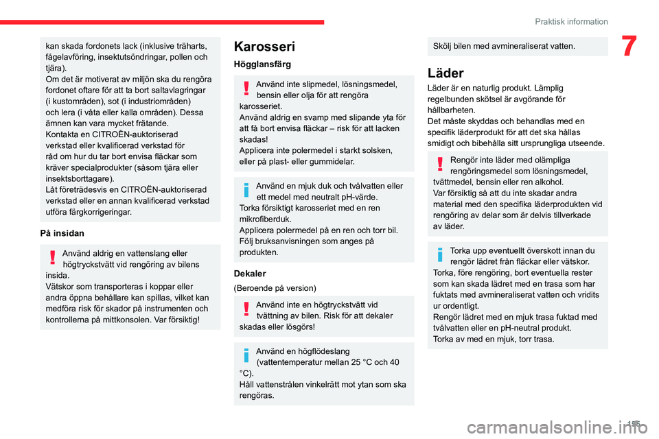 CITROEN C4 2021 InstruktionsbÖcker (in Swedish) 155
Praktisk information
7kan skada fordonets lack (inklusive träharts,
fågelavföring, insektutsöndringar, pollen och
tjära).
Om det är motiverat av miljön ska du rengöra
fordonet oftare f CITROEN C4 2021 InstruktionsbÖcker (in Swedish) 155
Praktisk information
7kan skada fordonets lack (inklusive träharts,
fågelavföring, insektutsöndringar, pollen och
tjära).
Om det är motiverat av miljön ska du rengöra
fordonet oftare f