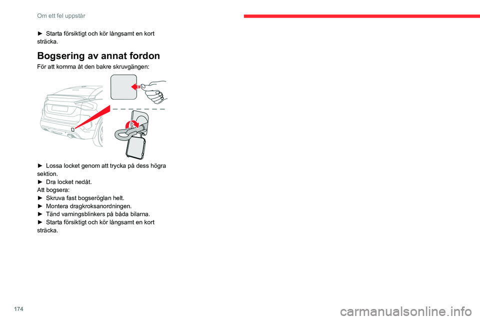 CITROEN C4 2021  InstruktionsbÖcker (in Swedish) 174
Om ett fel uppstår
► Starta försiktigt och kör långsamt en kort 
sträcka.
Bogsering av annat fordon
För att komma åt den bakre skruvgängen: 
 
► Lossa locket genom att trycka på dess 