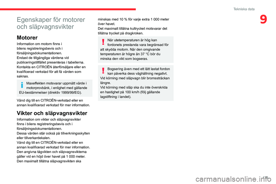 CITROEN C4 2021  InstruktionsbÖcker (in Swedish) 175
Tekniska data
9Egenskaper för motorer 
och släpvagnsvikter
Motorer
Information om motorn finns i 
bilens registreringsbevis och i 
försäljningsdokumentationen.
Endast de tillgängliga värdena