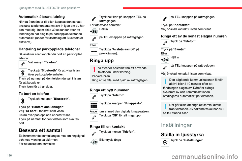 CITROEN C4 2021 InstruktionsbÖcker (in Swedish) 186
Ljudsystem med BLUETOOTH och pekskärm
Automatisk återanslutning
När du återvänder till bilen kopplas den senast
anslutna telefonen automatiskt in igen om du har
den med dig. Inom cirka 30 s CITROEN C4 2021 InstruktionsbÖcker (in Swedish) 186
Ljudsystem med BLUETOOTH och pekskärm
Automatisk återanslutning
När du återvänder till bilen kopplas den senast
anslutna telefonen automatiskt in igen om du har
den med dig. Inom cirka 30 s