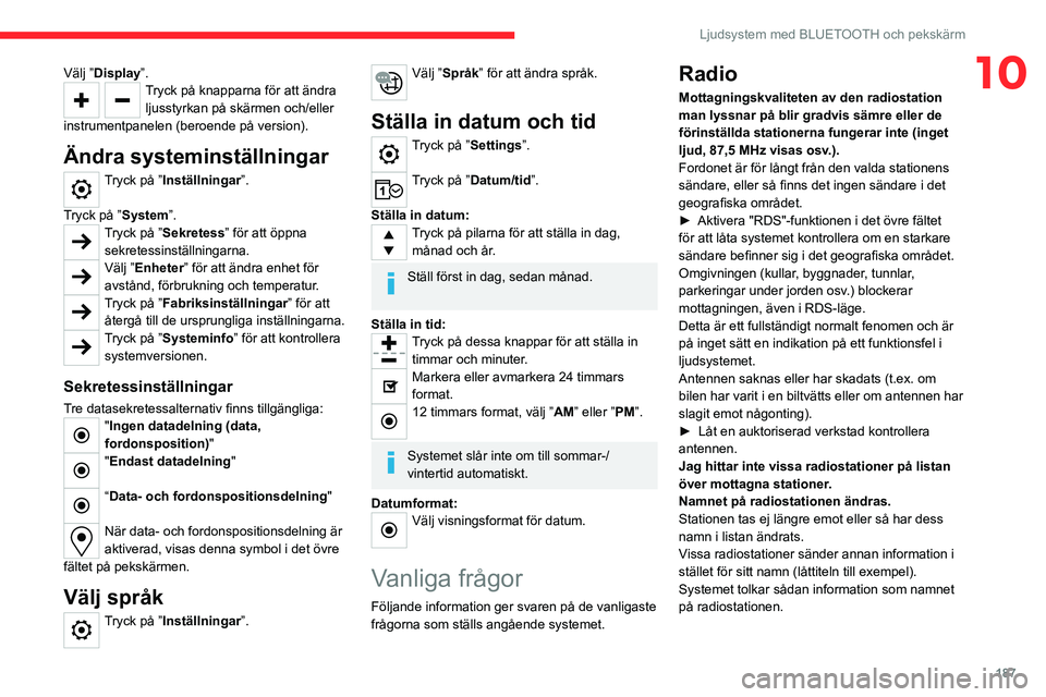 CITROEN C4 2021 InstruktionsbÖcker (in Swedish) 187
Ljudsystem med BLUETOOTH och pekskärm
10Välj ”Display”.Tryck på knapparna för att ändra ljusstyrkan på skärmen och/eller
instrumentpanelen (beroende på version).
Ändra systeminställ CITROEN C4 2021 InstruktionsbÖcker (in Swedish) 187
Ljudsystem med BLUETOOTH och pekskärm
10Välj ”Display”.Tryck på knapparna för att ändra ljusstyrkan på skärmen och/eller
instrumentpanelen (beroende på version).
Ändra systeminställ