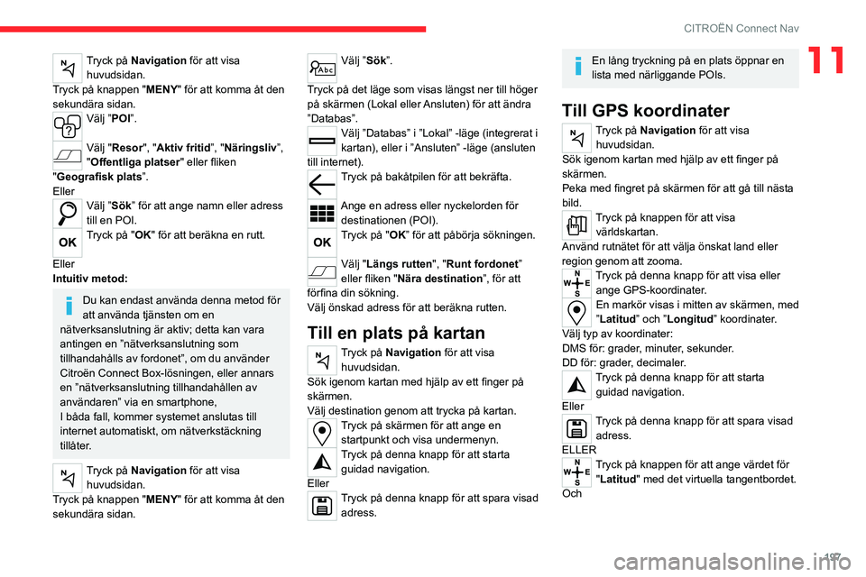 CITROEN C4 2021 InstruktionsbÖcker (in Swedish) 197
CITROËN Connect Nav
11Tryck på Navigation för att visa huvudsidan.
Tryck på knappen "MENY" för att komma åt den
sekundära sidan.
Välj ”POI”.
Välj "Resor", "Aktiv CITROEN C4 2021 InstruktionsbÖcker (in Swedish) 197
CITROËN Connect Nav
11Tryck på Navigation för att visa huvudsidan.
Tryck på knappen "MENY" för att komma åt den
sekundära sidan.
Välj ”POI”.
Välj "Resor", "Aktiv