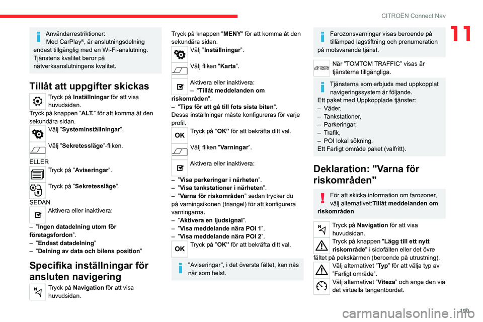 CITROEN C4 2021 InstruktionsbÖcker (in Swedish) 199
CITROËN Connect Nav
11Användarrestriktioner:Med CarPlay®, är anslutningsdelning
endast tillgänglig med en Wi-Fi-anslutning.
Tjänstens kvalitet beror på
nätverksanslutningens kvalitet.
Ti CITROEN C4 2021 InstruktionsbÖcker (in Swedish) 199
CITROËN Connect Nav
11Användarrestriktioner:Med CarPlay®, är anslutningsdelning
endast tillgänglig med en Wi-Fi-anslutning.
Tjänstens kvalitet beror på
nätverksanslutningens kvalitet.
Ti