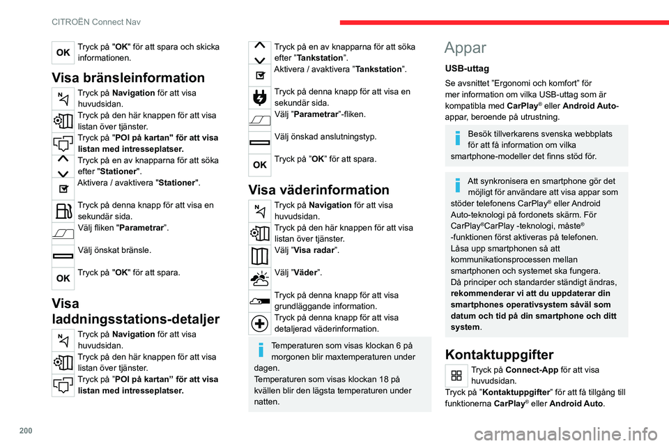 CITROEN C4 2021 InstruktionsbÖcker (in Swedish) 200
CITROËN Connect Nav
Tryck på "OK" för att spara och skicka informationen.
Visa bränsleinformation
Tryck på Navigation för att visa huvudsidan.
Tryck på den här knappen för att vi CITROEN C4 2021 InstruktionsbÖcker (in Swedish) 200
CITROËN Connect Nav
Tryck på "OK" för att spara och skicka informationen.
Visa bränsleinformation
Tryck på Navigation för att visa huvudsidan.
Tryck på den här knappen för att vi