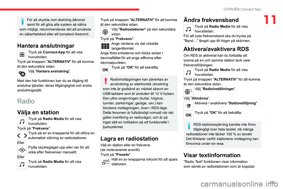 CITROEN C4 2021 InstruktionsbÖcker (in Swedish) 203
CITROËN Connect Nav
11För att skydda mot obehörig åtkomst
samt för att göra alla system så säkra
som möjligt, rekommenderas det att använda
en säkerhetskod eller ett komplext löseno CITROEN C4 2021 InstruktionsbÖcker (in Swedish) 203
CITROËN Connect Nav
11För att skydda mot obehörig åtkomst
samt för att göra alla system så säkra
som möjligt, rekommenderas det att använda
en säkerhetskod eller ett komplext löseno