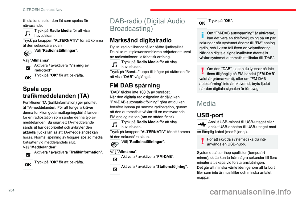 CITROEN C4 2021 InstruktionsbÖcker (in Swedish) 204
CITROËN Connect Nav
till stationen eller den låt som spelas för
närvarande.
Tryck på Radio Media för att visa
huvudsidan.
Tryck på knappen "ALTERNATIV" för att komma
åt den sek CITROEN C4 2021 InstruktionsbÖcker (in Swedish) 204
CITROËN Connect Nav
till stationen eller den låt som spelas för
närvarande.
Tryck på Radio Media för att visa
huvudsidan.
Tryck på knappen "ALTERNATIV" för att komma
åt den sek