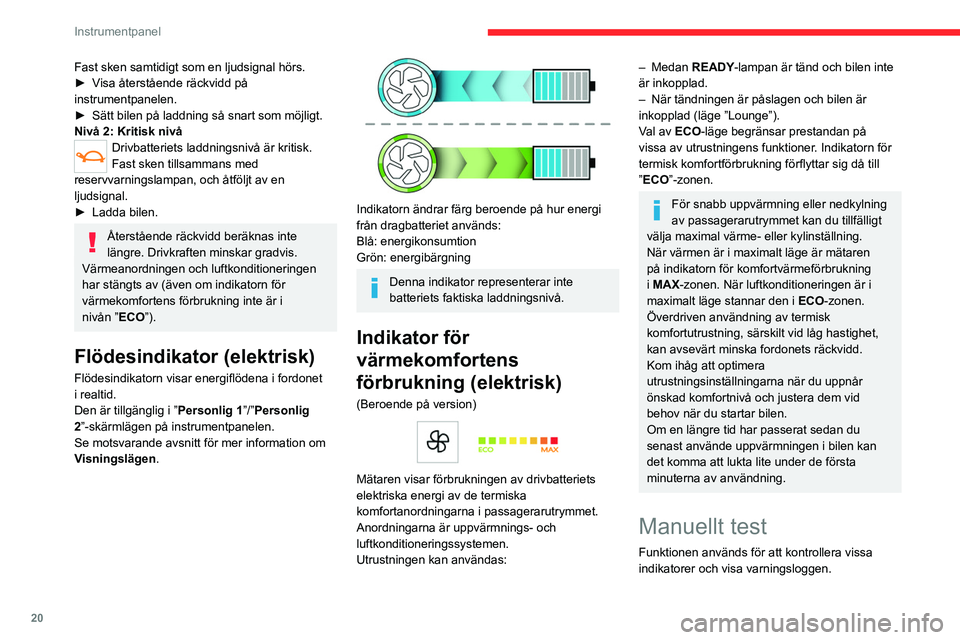 CITROEN C4 2021  InstruktionsbÖcker (in Swedish) 20
Instrumentpanel
Den kan nås via ”Check”-knappen i 
pekskärmsmenyn Driving/Fordon.
Följande upplysningar visas på 
instrumentpanelen:
–  Tidpunkt för nästa service.
– Däcktryck.
–  