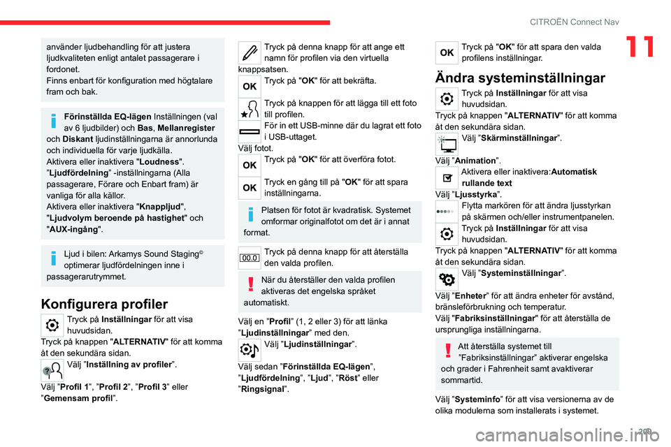 CITROEN C4 2021 InstruktionsbÖcker (in Swedish) 209
CITROËN Connect Nav
11använder ljudbehandling för att justera
ljudkvaliteten enligt antalet passagerare i
fordonet.
Finns enbart för konfiguration med högtalare
fram och bak.
Förinställd CITROEN C4 2021 InstruktionsbÖcker (in Swedish) 209
CITROËN Connect Nav
11använder ljudbehandling för att justera
ljudkvaliteten enligt antalet passagerare i
fordonet.
Finns enbart för konfiguration med högtalare
fram och bak.
Förinställd