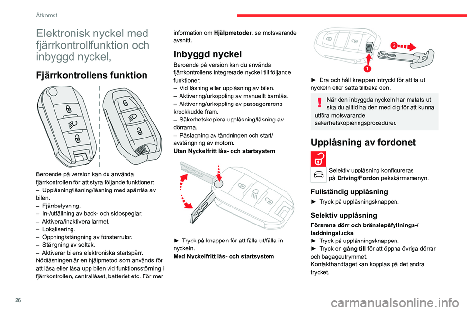 CITROEN C4 2021  InstruktionsbÖcker (in Swedish) 26
Åtkomst
Elektronisk nyckel med 
fjärrkontrollfunktion och 
inbyggd nyckel,
Fjärrkontrollens funktion 
 
Beroende på version kan du använda 
fjärrkontrollen för att styra följande funktioner