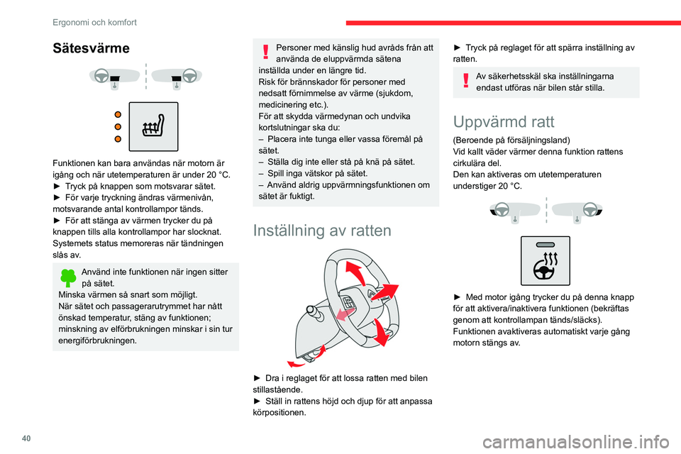 CITROEN C4 2021  InstruktionsbÖcker (in Swedish) 40
Ergonomi och komfort
Sätesvärme 
 
 
 
Funktionen kan bara användas när motorn är 
igång och när utetemperaturen är under 20 °C.
►  
T
 ryck på knappen som motsvarar sätet.
►
 
För 