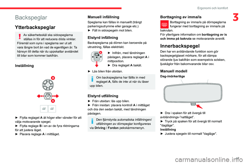 CITROEN C4 2021  InstruktionsbÖcker (in Swedish) 41
Ergonomi och komfort
3Backspeglar
Ytterbackspeglar
Av säkerhetsskäl ska sidospeglarna ställas in för att reducera döda vinklar.
Föremål som syns i speglarna ser ut att 
vara längre bort än