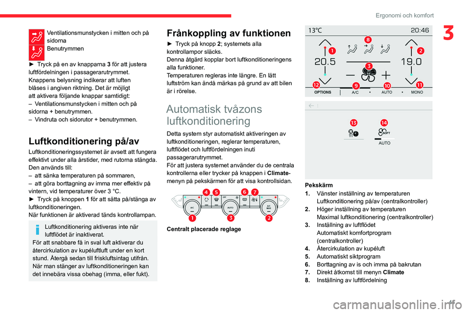 CITROEN C4 2021  InstruktionsbÖcker (in Swedish) 45
Ergonomi och komfort
3Ventilationsmunstycken i mitten och på 
sidorna
Benutrymmen 
►
 
T

ryck på en av knapparna  3 för att justera 
luftfördelningen i passagerarutrymmet. 
Knappens belysnin