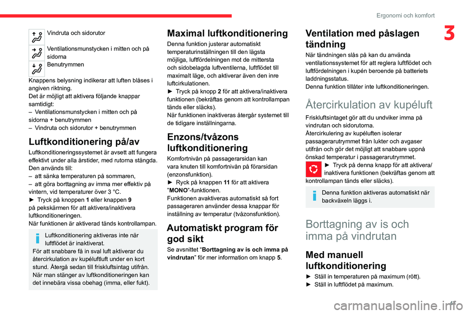 CITROEN C4 2021  InstruktionsbÖcker (in Swedish) 47
Ergonomi och komfort
3Vindruta och sidorutor 
Ventilationsmunstycken i mitten och på 
sidorna
Benutrymmen 
Knappens belysning indikerar att luften blåses i 
angiven riktning.
Det är möjligt att