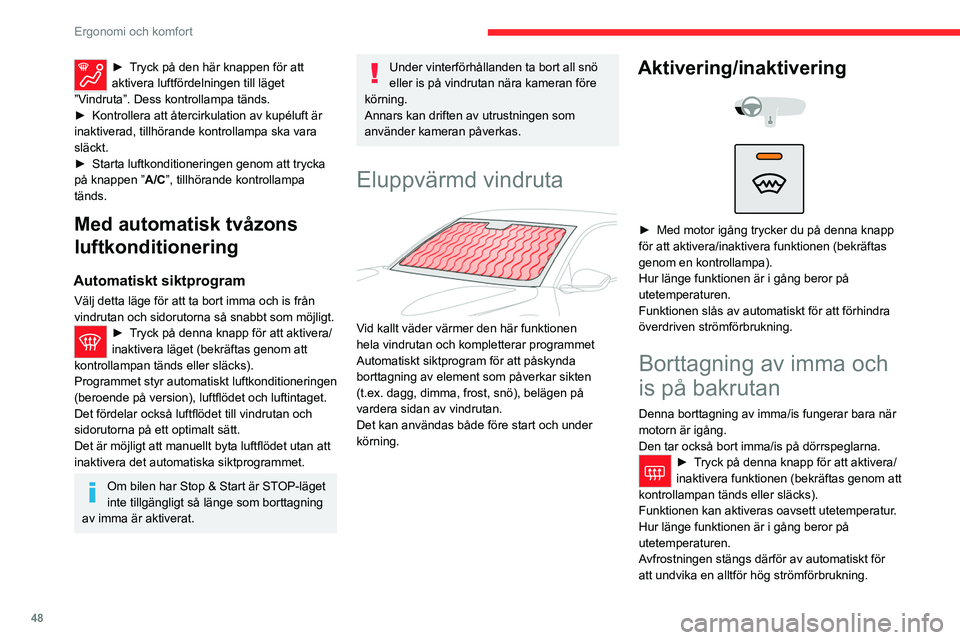 CITROEN C4 2021  InstruktionsbÖcker (in Swedish) 48
Ergonomi och komfort
► Tryck på den här knappen för att 
aktivera luftfördelningen till läget 
”Vindruta”. Dess kontrollampa tänds.
►
 
Kontrollera att återcirkulation av kupéluft 