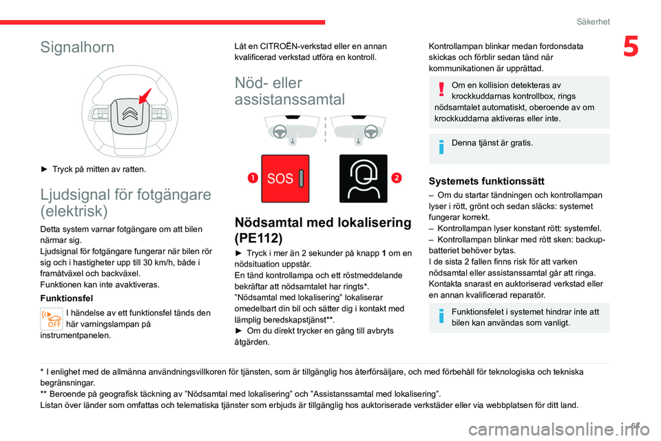 CITROEN C4 2021 InstruktionsbÖcker (in Swedish) 63
Säkerhet
5Signalhorn
► Tryck på mitten av ratten.
Ljudsignal för fotgängare
(elektrisk)
Detta system varnar fotgängare om att bilen
närmar sig.
Ljudsignal för fotgängare fungerar nä CITROEN C4 2021 InstruktionsbÖcker (in Swedish) 63
Säkerhet
5Signalhorn
► Tryck på mitten av ratten.
Ljudsignal för fotgängare
(elektrisk)
Detta system varnar fotgängare om att bilen
närmar sig.
Ljudsignal för fotgängare fungerar nä