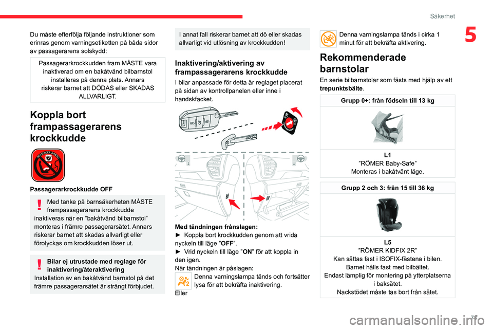 CITROEN C4 2021 InstruktionsbÖcker (in Swedish) 73
Säkerhet
5Du måste efterfölja följande instruktioner som
erinras genom varningsetiketten på båda sidor
av passagerarens solskydd:
Passagerarkrockkudden fram MÅSTE vara inaktiverad om en ba CITROEN C4 2021 InstruktionsbÖcker (in Swedish) 73
Säkerhet
5Du måste efterfölja följande instruktioner som
erinras genom varningsetiketten på båda sidor
av passagerarens solskydd:
Passagerarkrockkudden fram MÅSTE vara inaktiverad om en ba