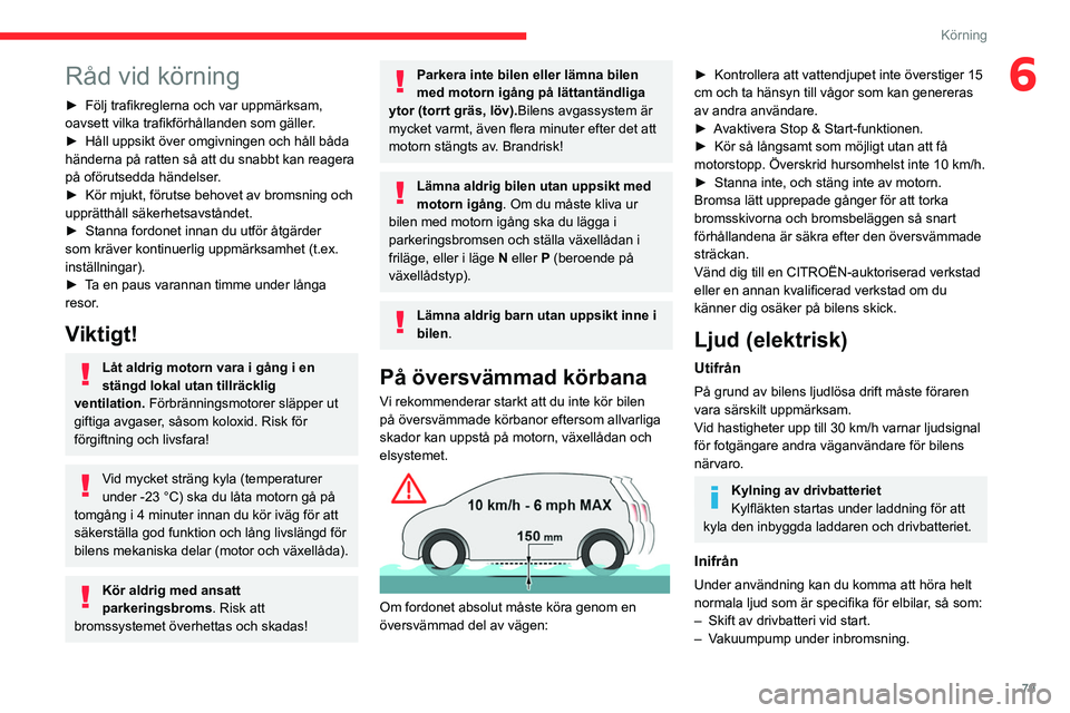 CITROEN C4 2021 InstruktionsbÖcker (in Swedish) 79
Körning
6Råd vid körning
► Följ trafikreglerna och var uppmärksam,
oavsett vilka trafikförhållanden som gäller .
►
Håll uppsikt över omgivningen och håll båda
händerna på ratt CITROEN C4 2021 InstruktionsbÖcker (in Swedish) 79
Körning
6Råd vid körning
► Följ trafikreglerna och var uppmärksam,
oavsett vilka trafikförhållanden som gäller .
►
Håll uppsikt över omgivningen och håll båda
händerna på ratt