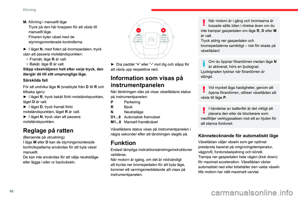 CITROEN C4 2021 InstruktionsbÖcker (in Swedish) 88
Körning
Med reglage vid ratten kan föraren tillfälligt välja
växelläge om fordonshastigheten och motorns
varvtal tillåter det.
Kännetecknande för manuellt läge
Växellådan byter bara f CITROEN C4 2021 InstruktionsbÖcker (in Swedish) 88
Körning
Med reglage vid ratten kan föraren tillfälligt välja
växelläge om fordonshastigheten och motorns
varvtal tillåter det.
Kännetecknande för manuellt läge
Växellådan byter bara f