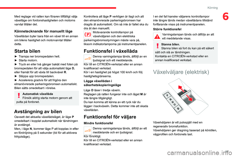 CITROEN C4 2021 InstruktionsbÖcker (in Swedish) 89
Körning
6Med reglage vid ratten kan föraren tillfälligt välja
växelläge om fordonshastigheten och motorns
varvtal tillåter det.
Kännetecknande för manuellt läge
Växellådan byter bara CITROEN C4 2021 InstruktionsbÖcker (in Swedish) 89
Körning
6Med reglage vid ratten kan föraren tillfälligt välja
växelläge om fordonshastigheten och motorns
varvtal tillåter det.
Kännetecknande för manuellt läge
Växellådan byter bara