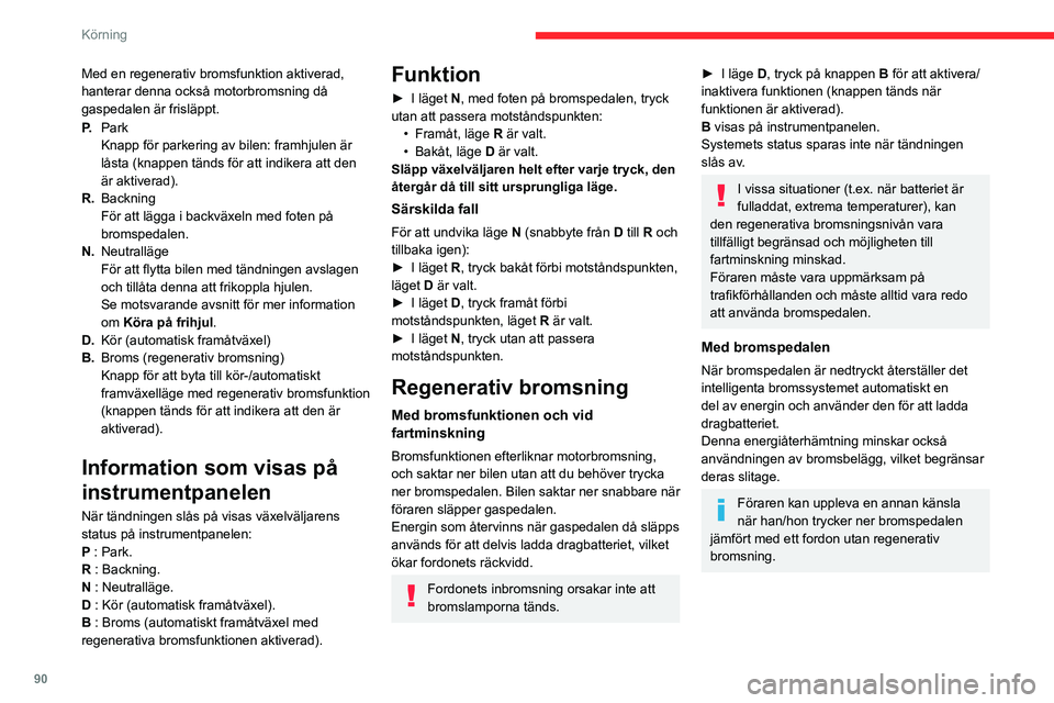 CITROEN C4 2021 InstruktionsbÖcker (in Swedish) 90
Körning
Körlägen
De tillgängliga körlägena beror på fordonets
motor och utrustning.
Körlägen väljs med hjälp av följande kontroll:
► Tryck på kontrollen för att visa läge CITROEN C4 2021 InstruktionsbÖcker (in Swedish) 90
Körning
Körlägen
De tillgängliga körlägena beror på fordonets
motor och utrustning.
Körlägen väljs med hjälp av följande kontroll:
► Tryck på kontrollen för att visa läge