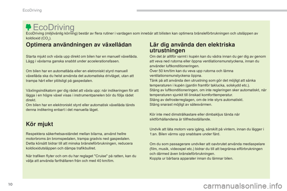 CITROEN C4 AIRCROSS 2016 InstruktionsbÖcker (in Swedish) 10
C4-Aircross_sv_Chap00c_eco-conduite_ed01-2014
EcoDrivingEcoDriving (miljövänlig körning) består av flera rutiner i vardagen som innebär att bilisten kan optimera bränsleförbrukningen och uts CITROEN C4 AIRCROSS 2016 InstruktionsbÖcker (in Swedish) 10
C4-Aircross_sv_Chap00c_eco-conduite_ed01-2014
EcoDrivingEcoDriving (miljövänlig körning) består av flera rutiner i vardagen som innebär att bilisten kan optimera bränsleförbrukningen och uts