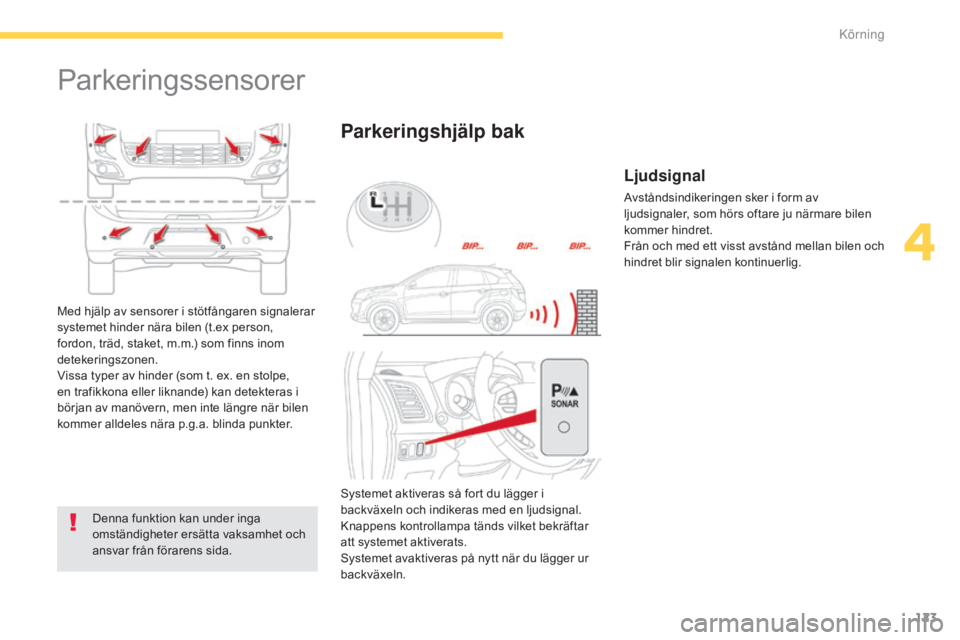 CITROEN C4 AIRCROSS 2016 InstruktionsbÖcker (in Swedish) 123
C4-Aircross_sv_Chap04_conduite_ed01-2014
Parkeringssensorer
Denna funktion kan under inga
omständigheter ersätta vaksamhet och
ansvar från förarens sida.
Parkeringshjälp bak
Med hjälp av s CITROEN C4 AIRCROSS 2016 InstruktionsbÖcker (in Swedish) 123
C4-Aircross_sv_Chap04_conduite_ed01-2014
Parkeringssensorer
Denna funktion kan under inga
omständigheter ersätta vaksamhet och
ansvar från förarens sida.
Parkeringshjälp bak
Med hjälp av s