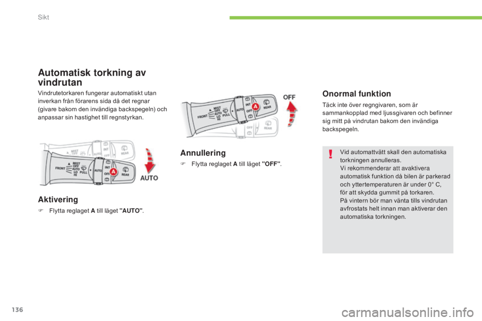 CITROEN C4 AIRCROSS 2016 InstruktionsbÖcker (in Swedish) 136
C4-Aircross_sv_Chap05_visibilite_ed01-2014
Automatisk torkning av
vindrutan
Onormal funktion
Täck inte över regngivaren, som är
sammankopplad med ljussgivaren och befinner
sig mitt på vindr CITROEN C4 AIRCROSS 2016 InstruktionsbÖcker (in Swedish) 136
C4-Aircross_sv_Chap05_visibilite_ed01-2014
Automatisk torkning av
vindrutan
Onormal funktion
Täck inte över regngivaren, som är
sammankopplad med ljussgivaren och befinner
sig mitt på vindr