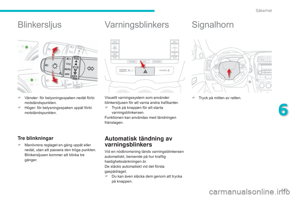 CITROEN C4 AIRCROSS 2016 InstruktionsbÖcker (in Swedish) 141
C4-Aircross_sv_Chap06_securite_ed01-2014
Blinkersljus
F Vänster: för belysningsspaken nedåt förbi motståndspunkten.
F
H
öger: för belysningsspaken uppåt förbi
motståndspunkten.
Tre b CITROEN C4 AIRCROSS 2016 InstruktionsbÖcker (in Swedish) 141
C4-Aircross_sv_Chap06_securite_ed01-2014
Blinkersljus
F Vänster: för belysningsspaken nedåt förbi motståndspunkten.
F
H
öger: för belysningsspaken uppåt förbi
motståndspunkten.
Tre b